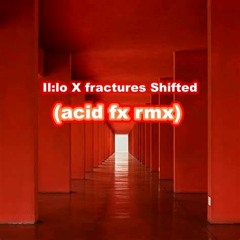 Il:Lo x Fractures -  Shifted( Acid Fx Rmx)