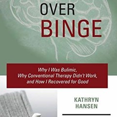 ACCESS [EBOOK EPUB KINDLE PDF] Brain over Binge: Why I Was Bulimic, Why Conventional