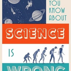 ✔read❤ Everything You Know About Science is Wrong (Everything You Know About...)