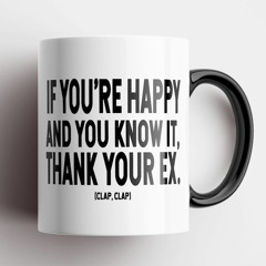 If you're happy and you know it thank your ex mug