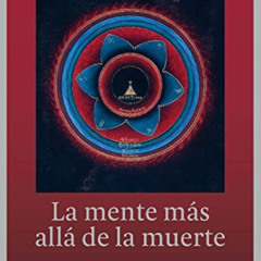 ACCESS EPUB 📕 LA MENTE MÁS ALLÁ DE LA MUERTE (Spanish Edition) by  Dzogchen Ponlop R