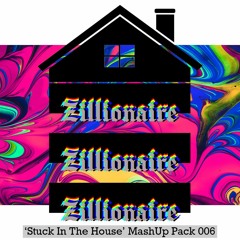 Zillionaire 'Stuck In The House' Mash Up Pack 006 (2022) {26 TRACKS!!}