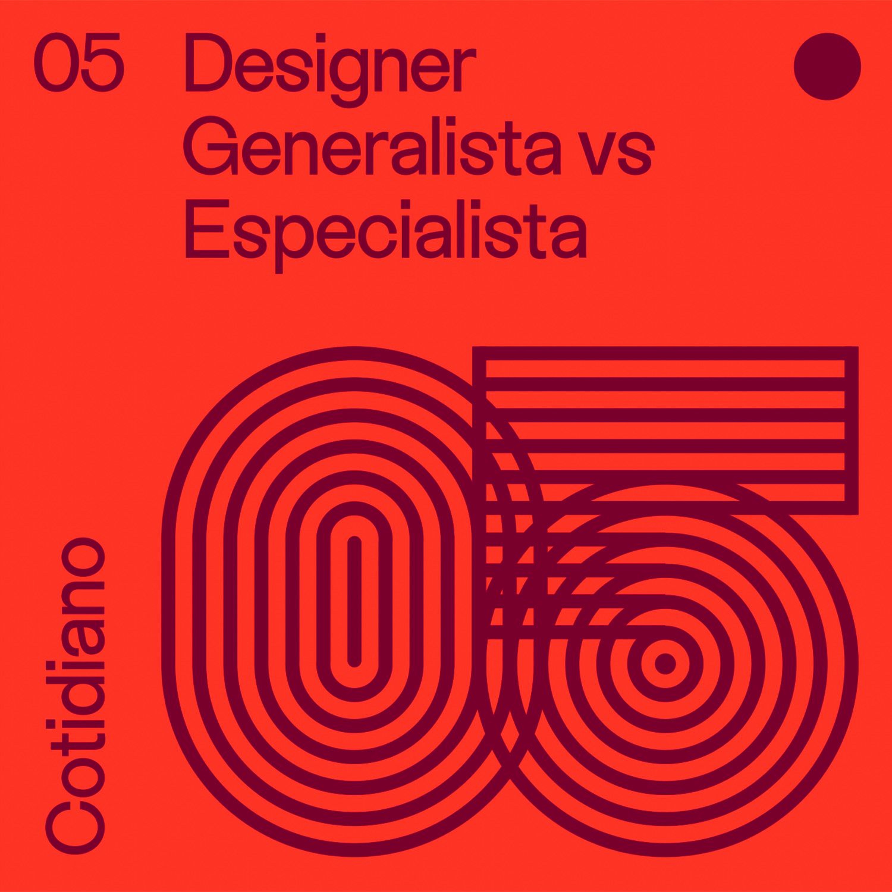 Cotidiano 05 - Designer Generalista vs Especialista