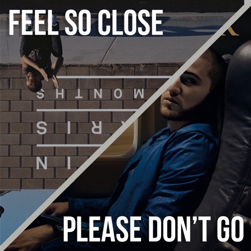 Feel So Close x Please Don't Go [Start 1:30]