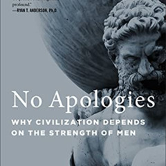 [GET] KINDLE 🖍️ No Apologies: Why Civilization Depends on the Strength of Men by  An