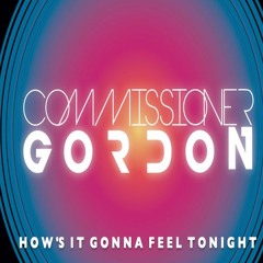 Commissioner Gordon - How's It Gonna Feel Tonight **OUT NOW!**(Like To Sing This? Vocalists Req)