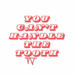 YOU CAN'T HANDLE THE TOOTH