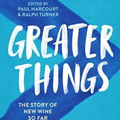 [GET] [PDF EBOOK EPUB KINDLE] Greater Things: The Story of New Wine So Far by  Paul H