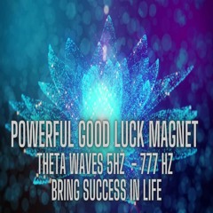 POWERFUL Good Luck Magnet Theta Waves 5Hz 777 Hz Bring Success In Life