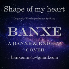 Shape Of My Heart - A Banxe & Knight Cover