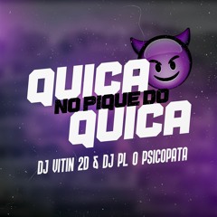 MTG - NO PIQUE DO QUICA QUICA - DJ VITIN 2D & DJ PL O PSICOPATA