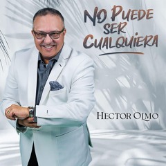 Hector Olmo " No Puede Ser Cualquiera "