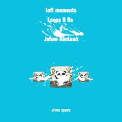 lofi moments, Loops R Us & Johan Paulson - atmo space