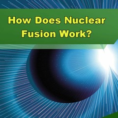 How Does Nuclear Fusion Work? - Episode 339