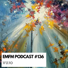 VUJO -  EMFM Podcast #136