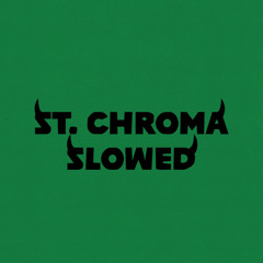 ST. CHROMA slowed