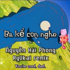 Ba kể con nghe - Nguyễn Hải Phong ( Ryukai remix)