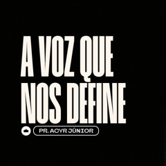 A Voz que nos Define | Pr. Acyr Júnior