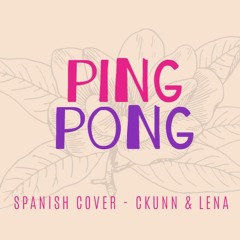 PING PONG (Spanish Cover) CKUNN & Lena Ruiz
