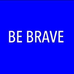 Be Brave