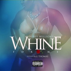 Bubsy Millions-Whine for me ft A.G Thomas