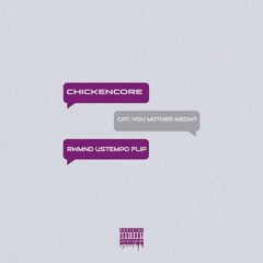 Chickencore - Cat, You Mother Meow (RWMND Ustempo Flip)