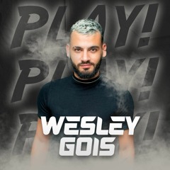 PLAY - DJ WESLEY GOIS #LIVESET