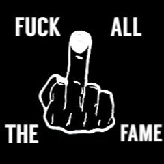 FUCK ALL THE FAME