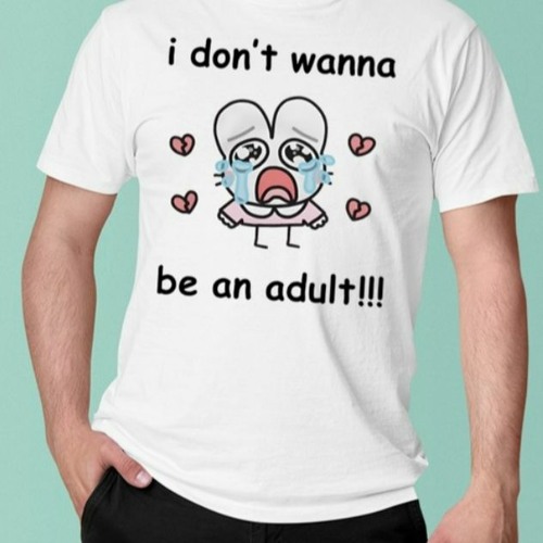 I Don’t Wanna Be An Adult-Unisex T-Shirt