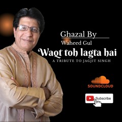 Waqt toh lagta hai, A Tribute to Jagjit Singh Cover by Waheed Gul