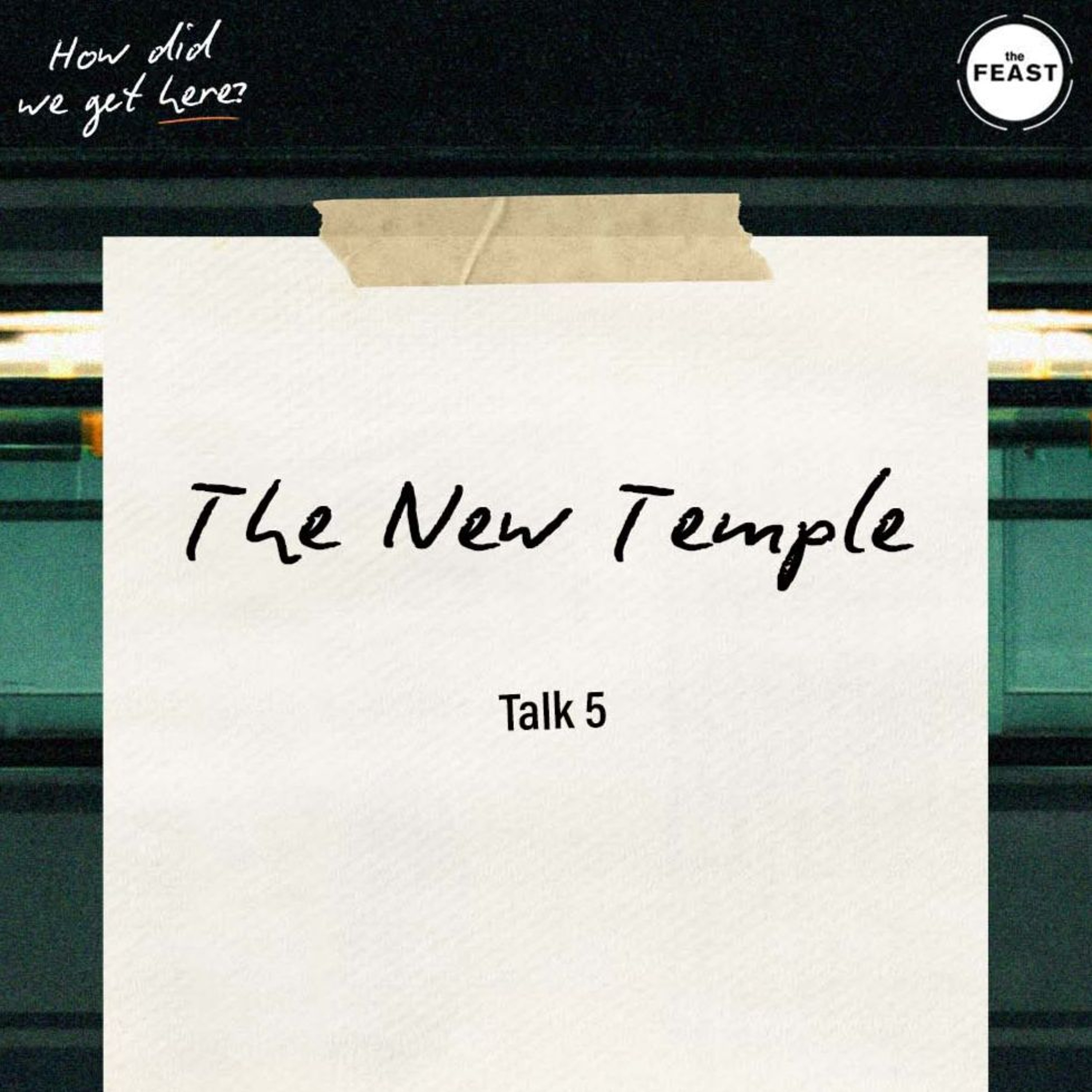 Feast Series: How Did We Get Here? | Talk 5: The New Temple