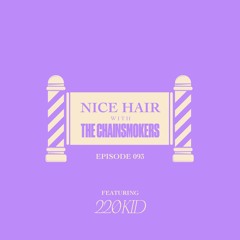 Nice Hair with The Chainsmokers 093 ft. 220 KID