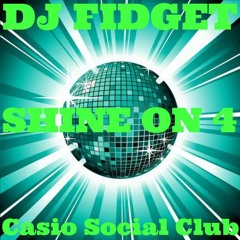 DJ FIDGET Shine on 4 Casio Social Club Mix