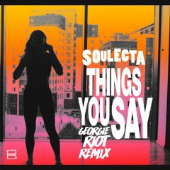 Soulecta - Things That You Say (Georgie Riot Remix)