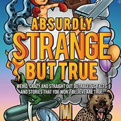 ( YnO ) Absurdly Strange But True: Weird, Crazy and Straight Out Outrageous Facts and Stories That Y