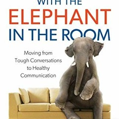 Read [EBOOK EPUB KINDLE PDF] Dealing with the Elephant in the Room: Moving from Tough Conversations