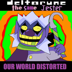 OUR WORLD DISTORTED [Deltarune: The Same Jester]