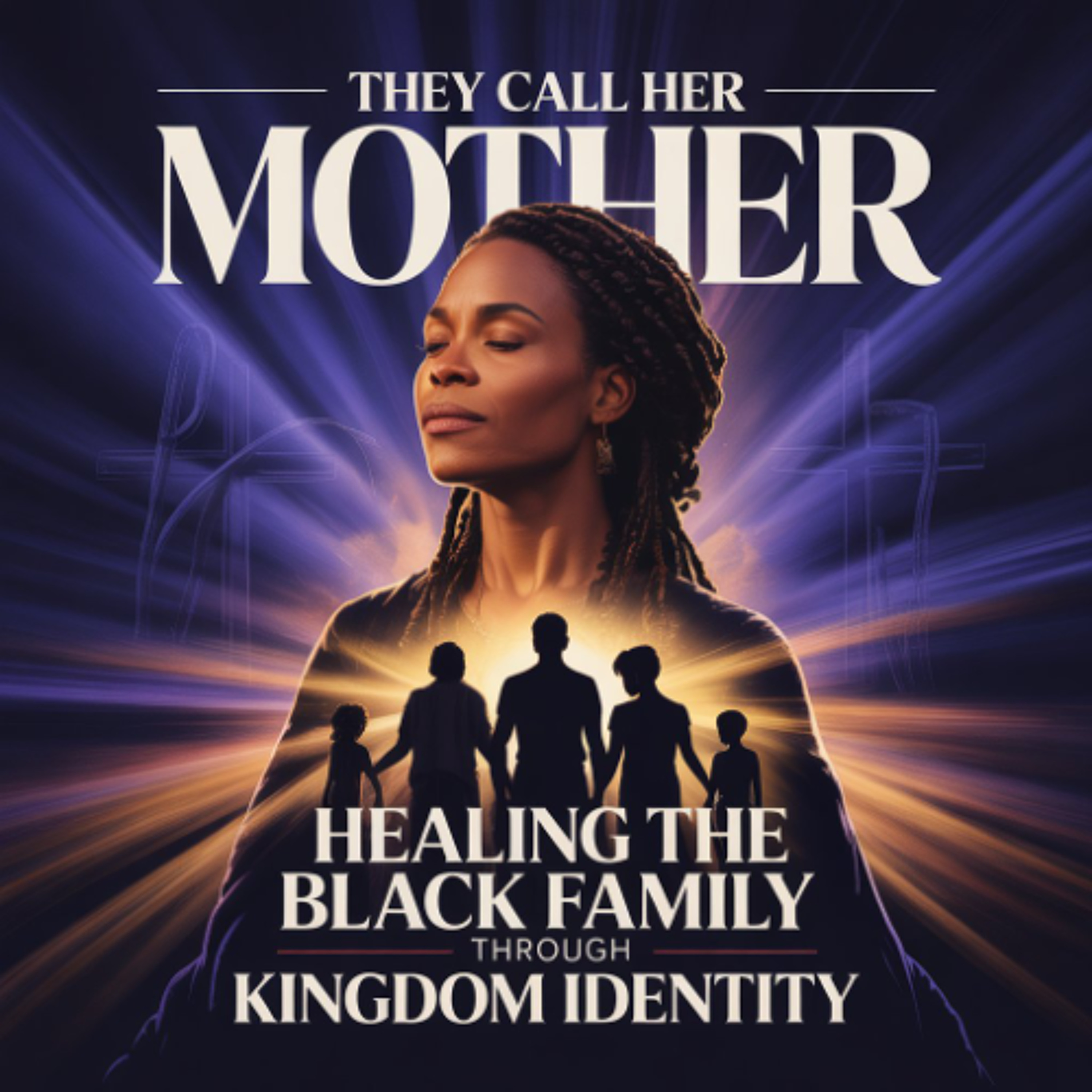 Episode #21 (Part 3): Healing The Black Family Through Kingdom Identity