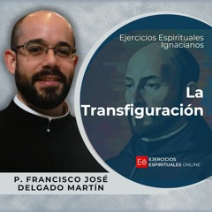 Transfiguración - Ejercicios Espirituales 2024 [38] -  P. Francisco José Delgado Martín