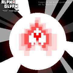 Your Courage ~ ALPHAGLYPH