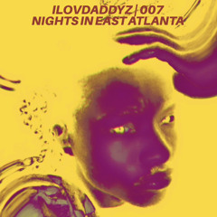 ILOVDADDYZ | 007 | NIGHTS IN EAST ATLANTA