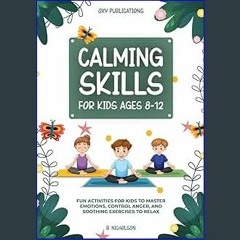 {ebook} 📚 Calming Skills For Kids Ages 8-12: Fun Activities for Kids to Master Emotions, Control A