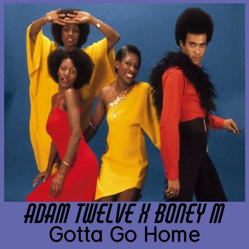 Stream Adam Twelve X Boney M - Gotta Go Home [FREE DOWNLOAD] by AdamTwelve  | Listen online for free on SoundCloud