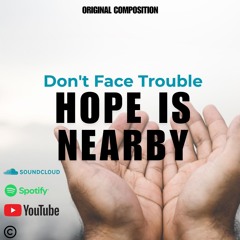 Don't Face Trouble, Hope Is Nearby (My Original Composition)