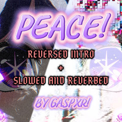 (reversed intro + slowed + reverb) PEACE! - GASPXR