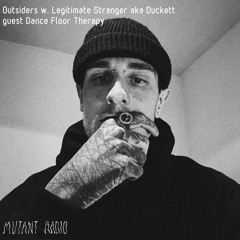 Outsiders w. Legitimate Stranger aka Duckett guest Dance Floor Therapy [12.04.2022]