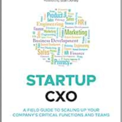 [Free] EBOOK 💘 Startup CXO: A Field Guide to Scaling Up Your Company's Critical Func