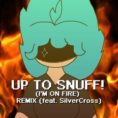 UP TO SNUFF! (I'm On Fire) REMIX feat. SilverCross