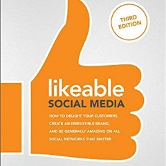 PDF Likeable Social Media. Third Edition: How To Delight Your Customers. Create an Irresistible Br