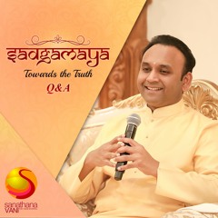 05 Sadgamaya- Q & A - What should be the right balance of emotions while doing seva?